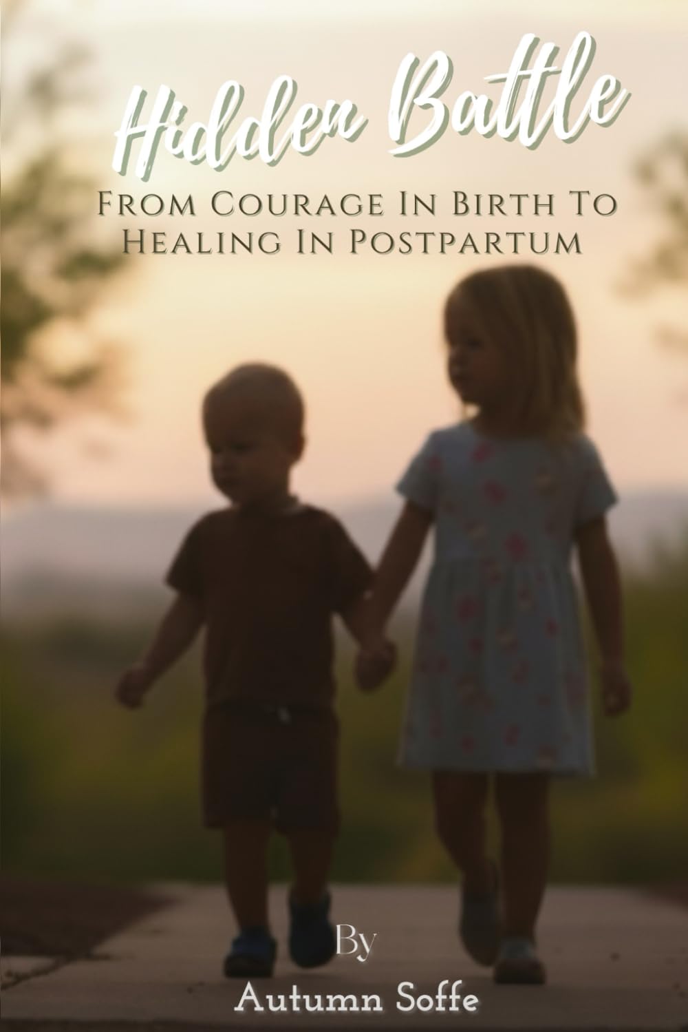 Hidden Battle: From Courage In Birth To Healing In Postpartum