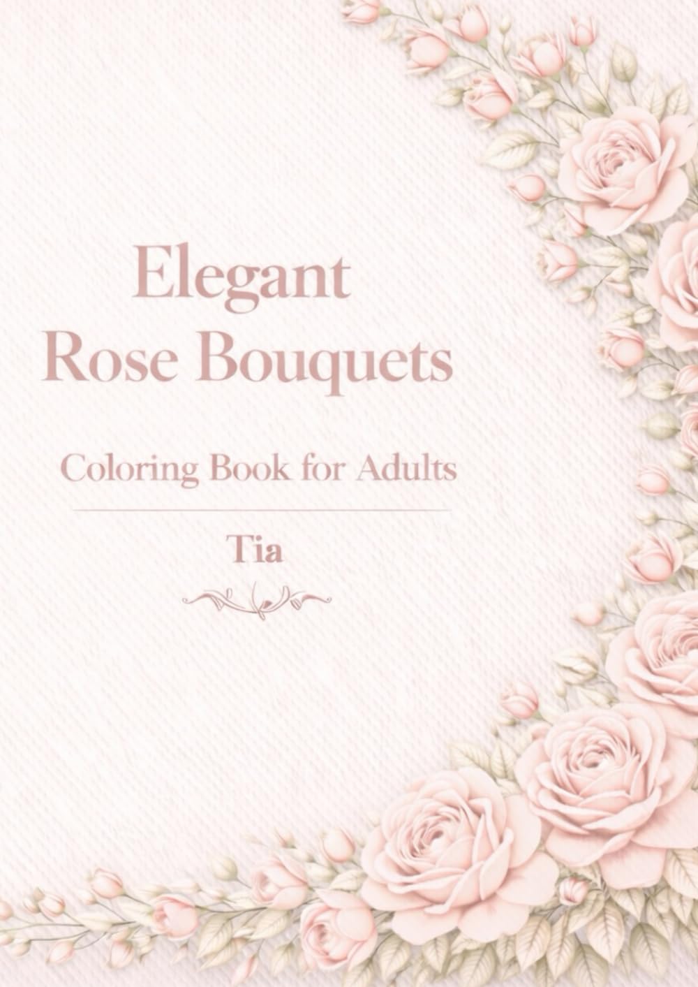 Elegant Rose Bouquets Coloring Book: Soft Floral Line Art for Relaxation, Stress Relief, and Beautiful Creative Time (Elegant Rose Bouquets Series)