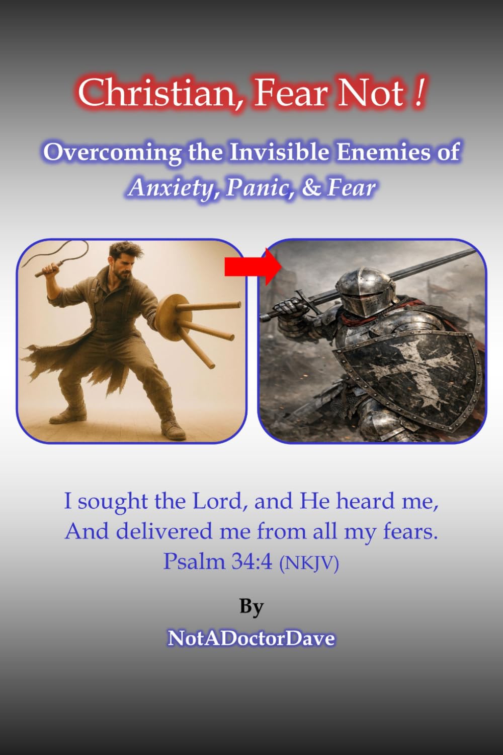 Christian, Fear Not !: Overcoming the Invisible Enemies of Anxiety, Panic, & Fear