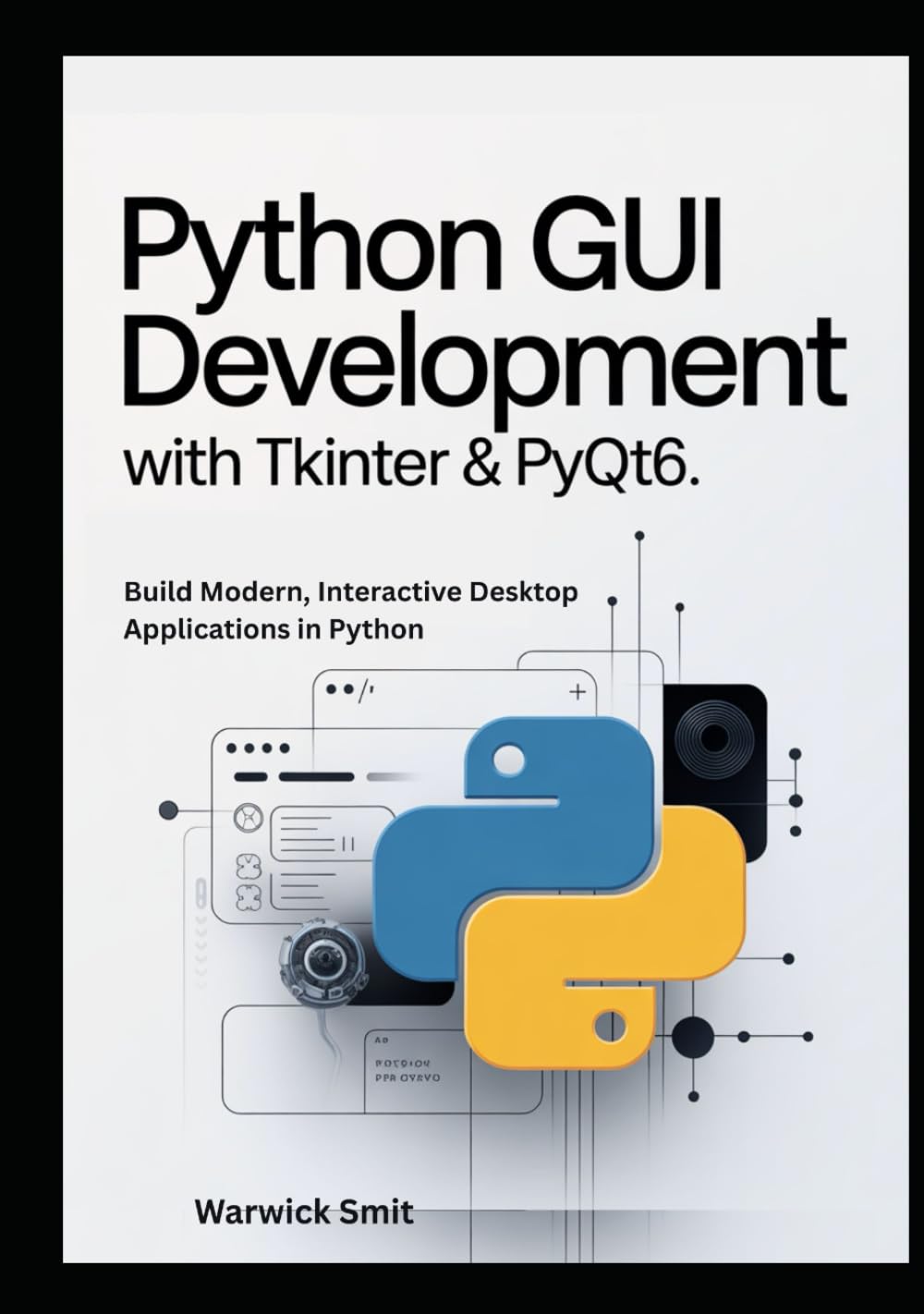 Python GUI Development with Tkinter & PyQt6: Build Modern, Interactive Desktop Applications in Python with Clear Examples, Working Code, and Step-by-Step Guidance for Beginners