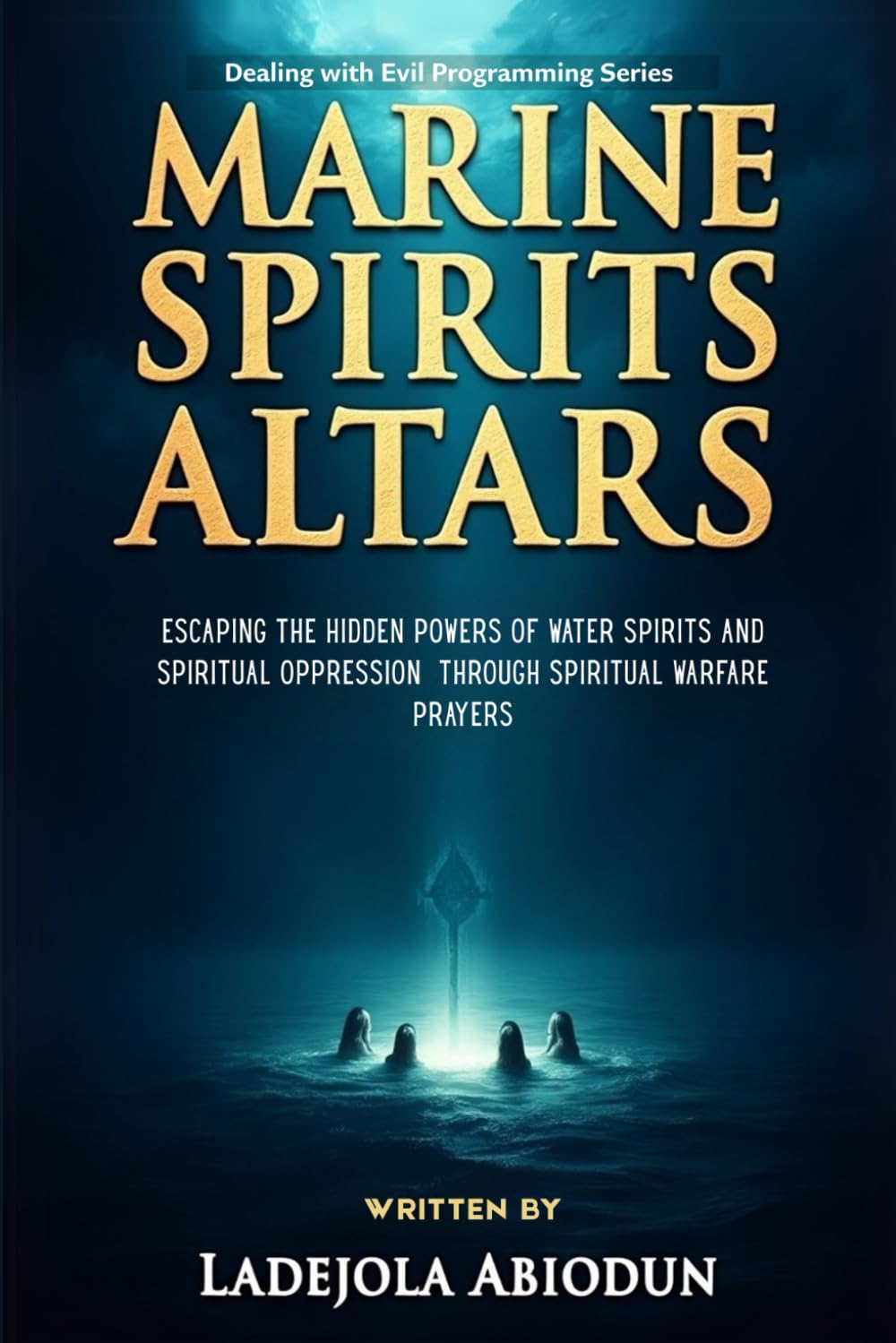 Marine Spirits Altars: Escaping the Hidden Powers of Water Spirits and Spiritual Oppression Through Spiritual Warfare Prayers (Deliverance Fire ... Curses, Evil Altars, and Demonic Strongholds)