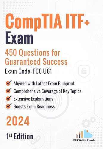 CompTIA ITF+ Exam: 450 Questions for Guaranteed Success Exam Code: FC0-U61: 1st Edition - 2024