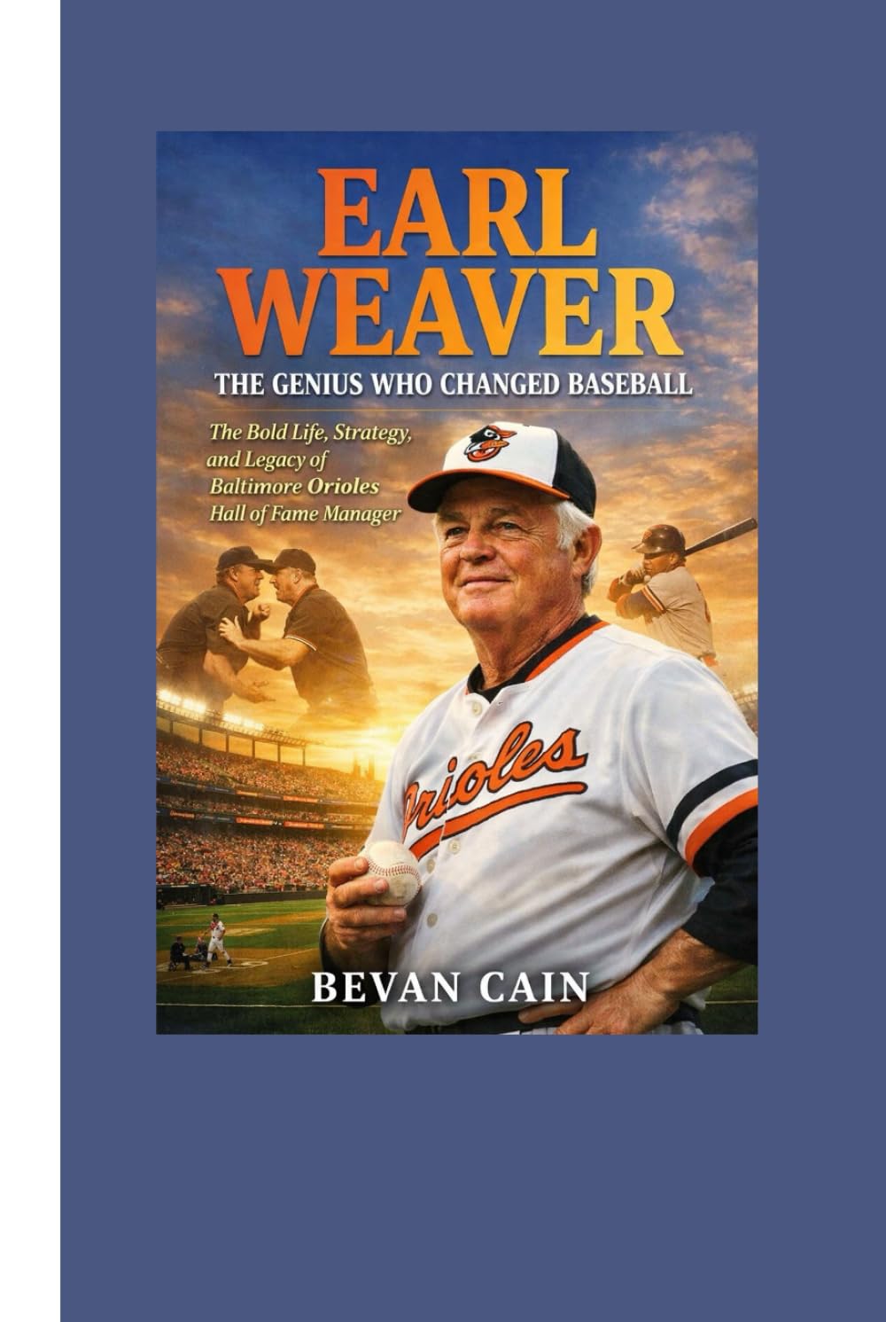 Earl Weaver: The Genius Who Changed Baseball: The Bold Life, Strategy, and Legacy of the Baltimore Orioles Hall of Fame Manager
