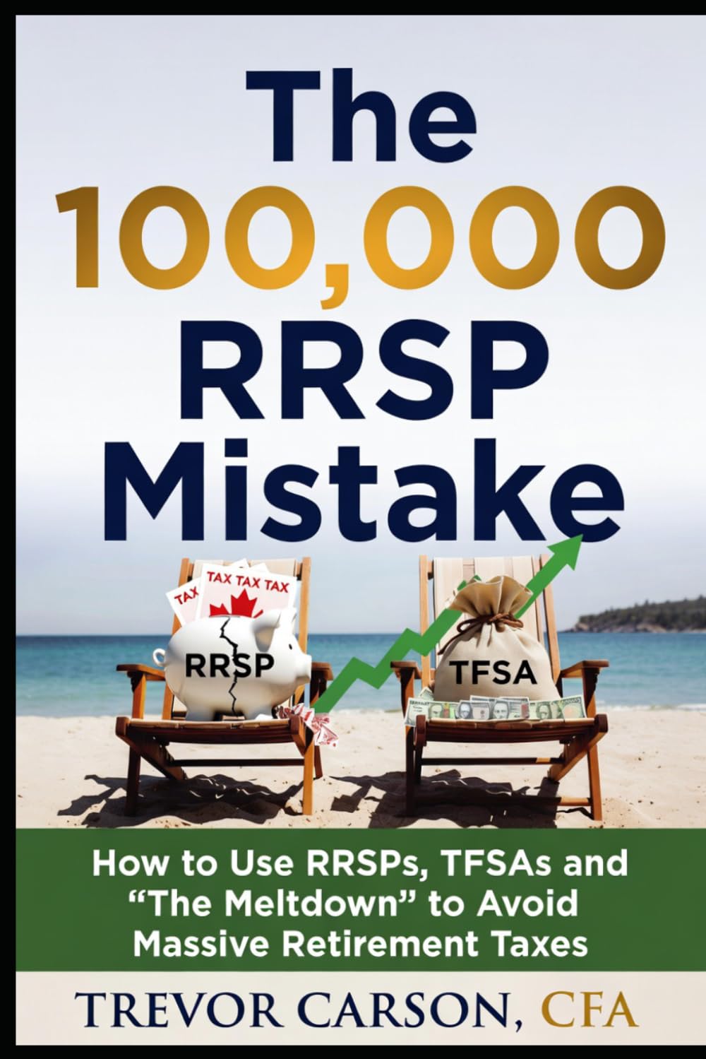 The $100,000 RRSP Mistake: How to Use RRSPs, TFSAs and ‘The Meltdown’ to Avoid Massive Retirement Taxes