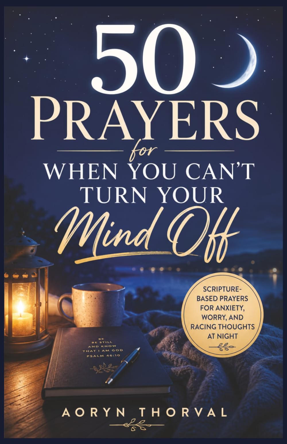 50 Prayers for When You Can't Turn Your Mind Off: Scripture-Based Prayers for Anxiety, Worry, and Racing Thoughts at Night (Honest Prayers Series By Aoryn Thorval)