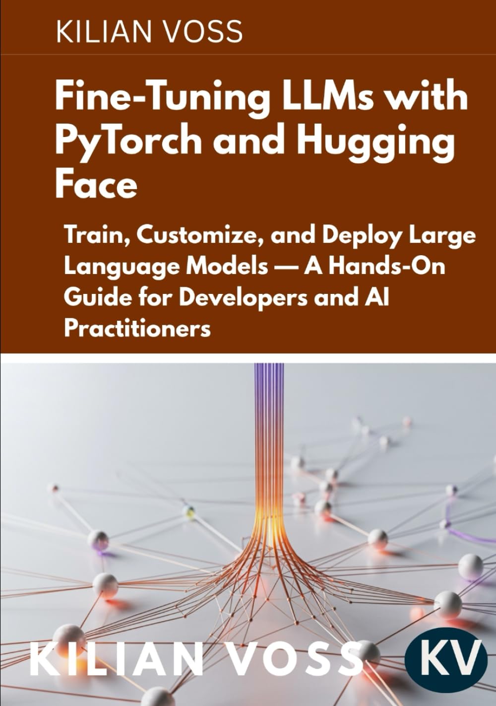 Fine-Tuning LLMs with PyTorch and Hugging Face: Train, Customize, and Deploy Large Language Models — A Hands-On Guide for Developers and AI Practitioners