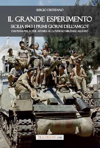 Il Grande Esperimento. Sicilia 1943 I Primi Giorni Dell'Amgot. Dai Piani Per I Civil Affairs Al Governo Militare Alleato
