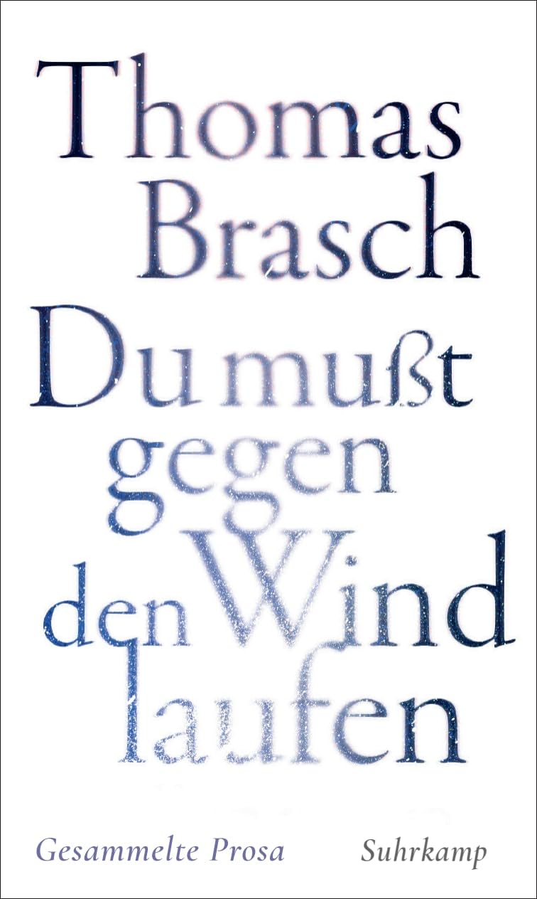 'Du mußt gegen den Wind laufen': Gesammelte Prosa | Zwischen Poesie und Rebellion - Texte aus vier Jahrzehnten