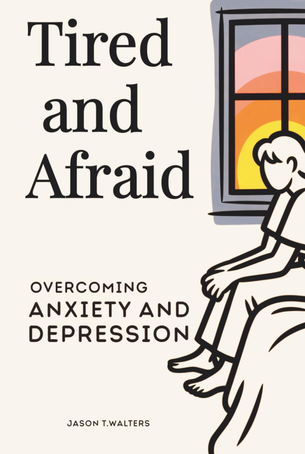 Tired and Afraid: Overcoming Anxiety and Depression