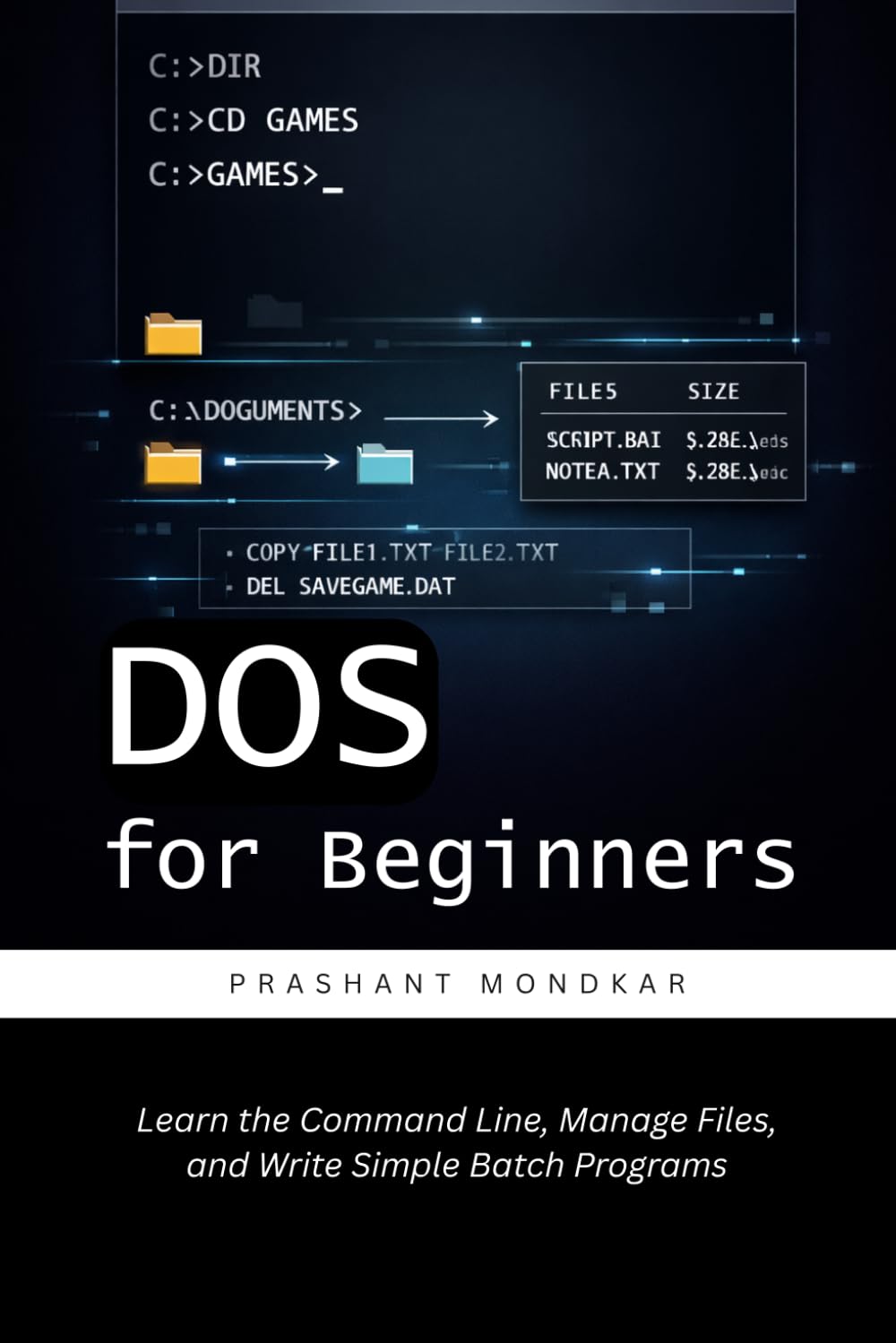 DOS for Beginners: Learn the Command Line, Manage Files, and Write Simple Batch Programs