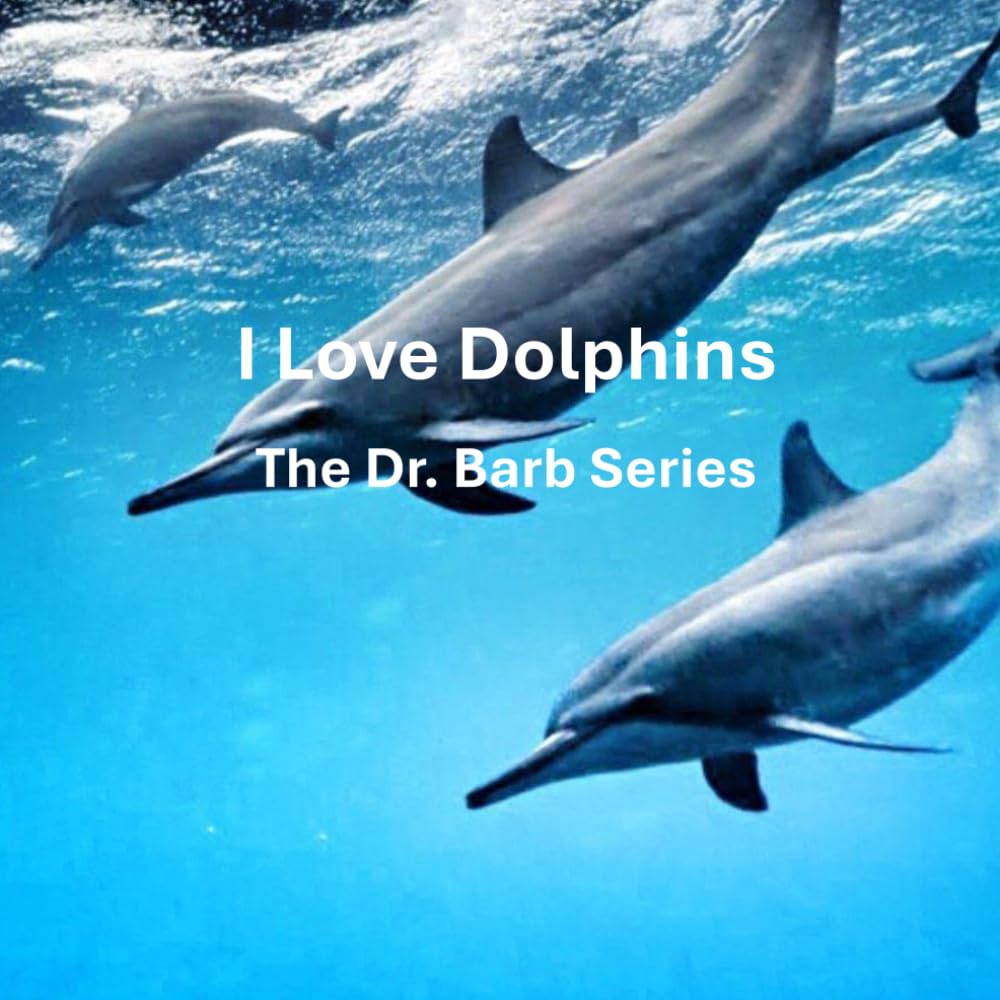 I Love Dolphins: The Dr. Barb Series