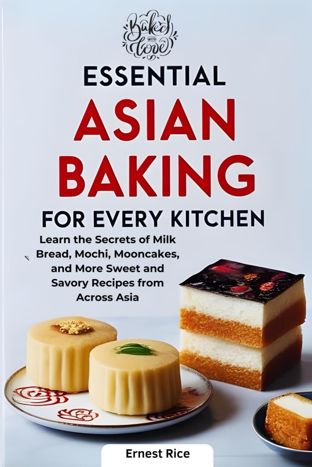 Essential Asian Baking for Every Kitchen: Learn the Secrets of Milk Bread, Mochi, Mooncakes, and More Sweet and Savory Recipes from Across Asia