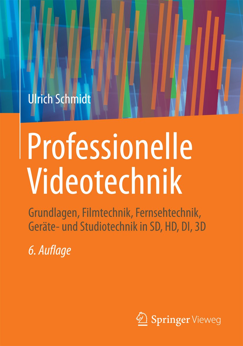 Professionelle Videotechnik: Grundlagen, Filmtechnik, Fernsehtechnik, Geräte- und Studiotechnik in SD, HD, DI, 3D