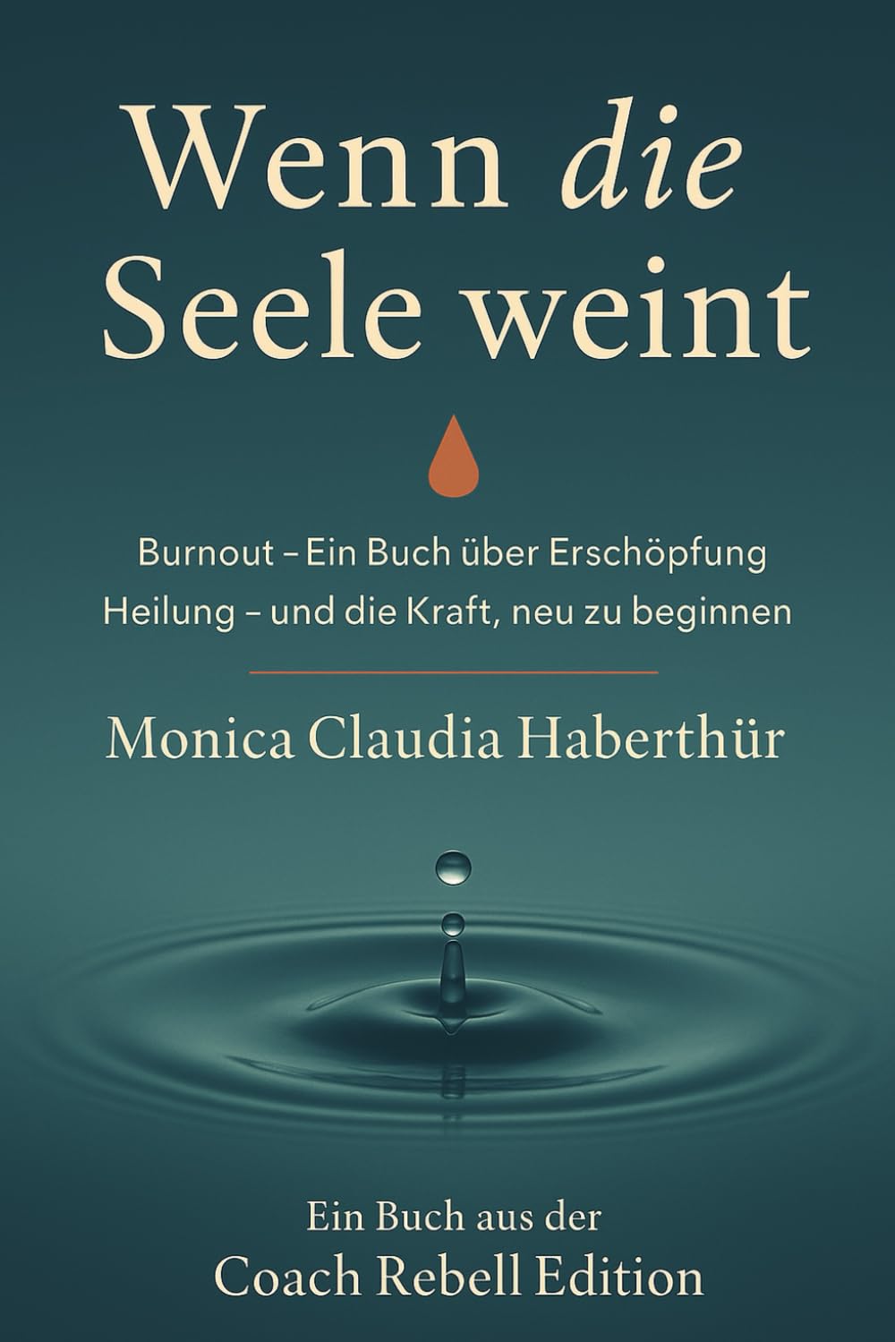 Wenn die Seele weint: Burnout - Ein Buch über Erschöpfung, Heilung - und die Kraft, neu zu beginnen