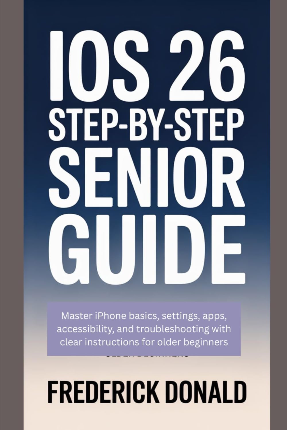 IOS 26 Step-by-Step Senior Guide: Master iPhone Basics, Settings, Apps, Accessibility and Troubleshooting with Clear Instructions for Older Beginners