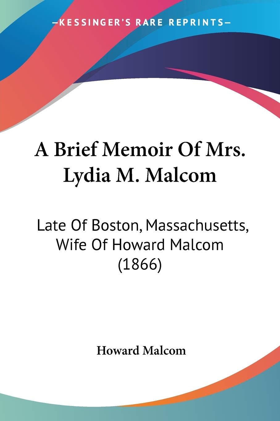 A Brief Memoir Of Mrs. Lydia M. Malcom: Late Of Boston, Massachusetts, Wife Of Howard Malcom (1866)