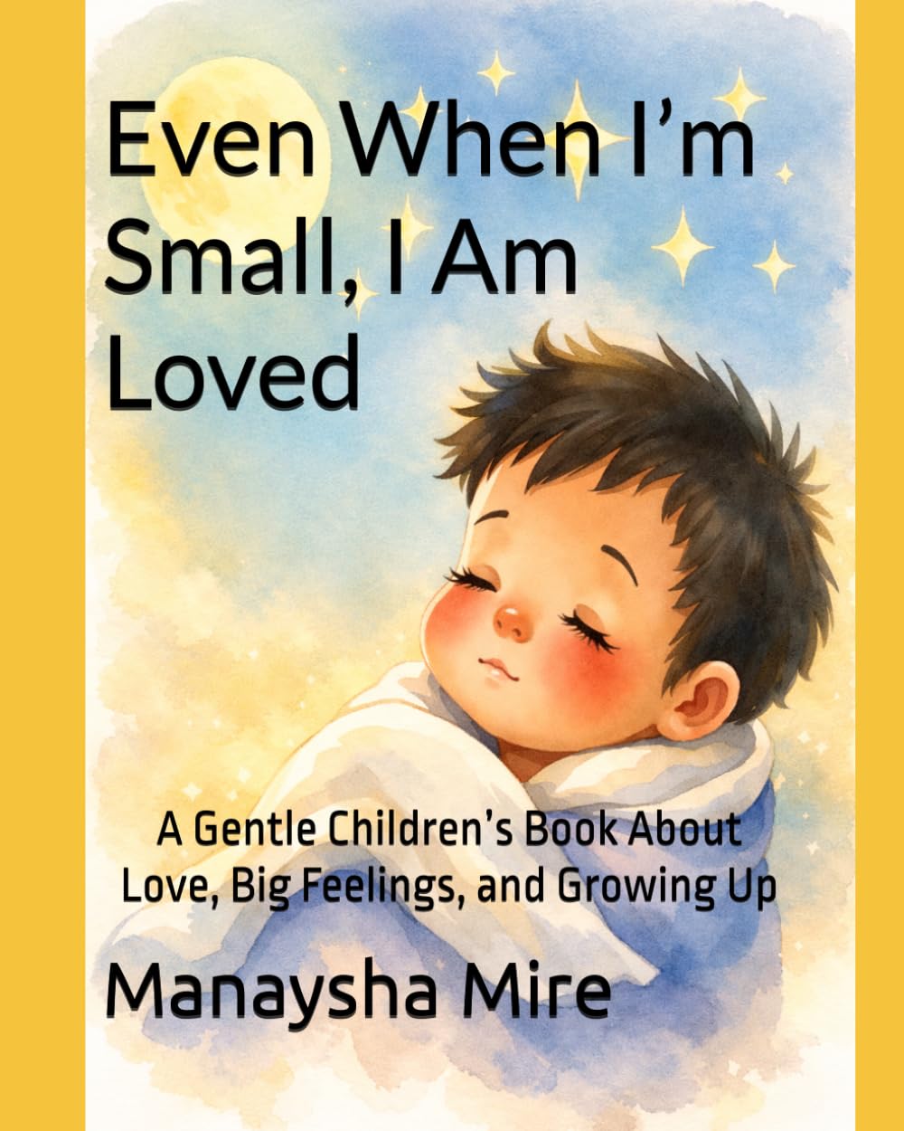 Even When I’m Small, I Am Loved: A Gentle Children’s Book About Love, Big Feelings, and Growing Up