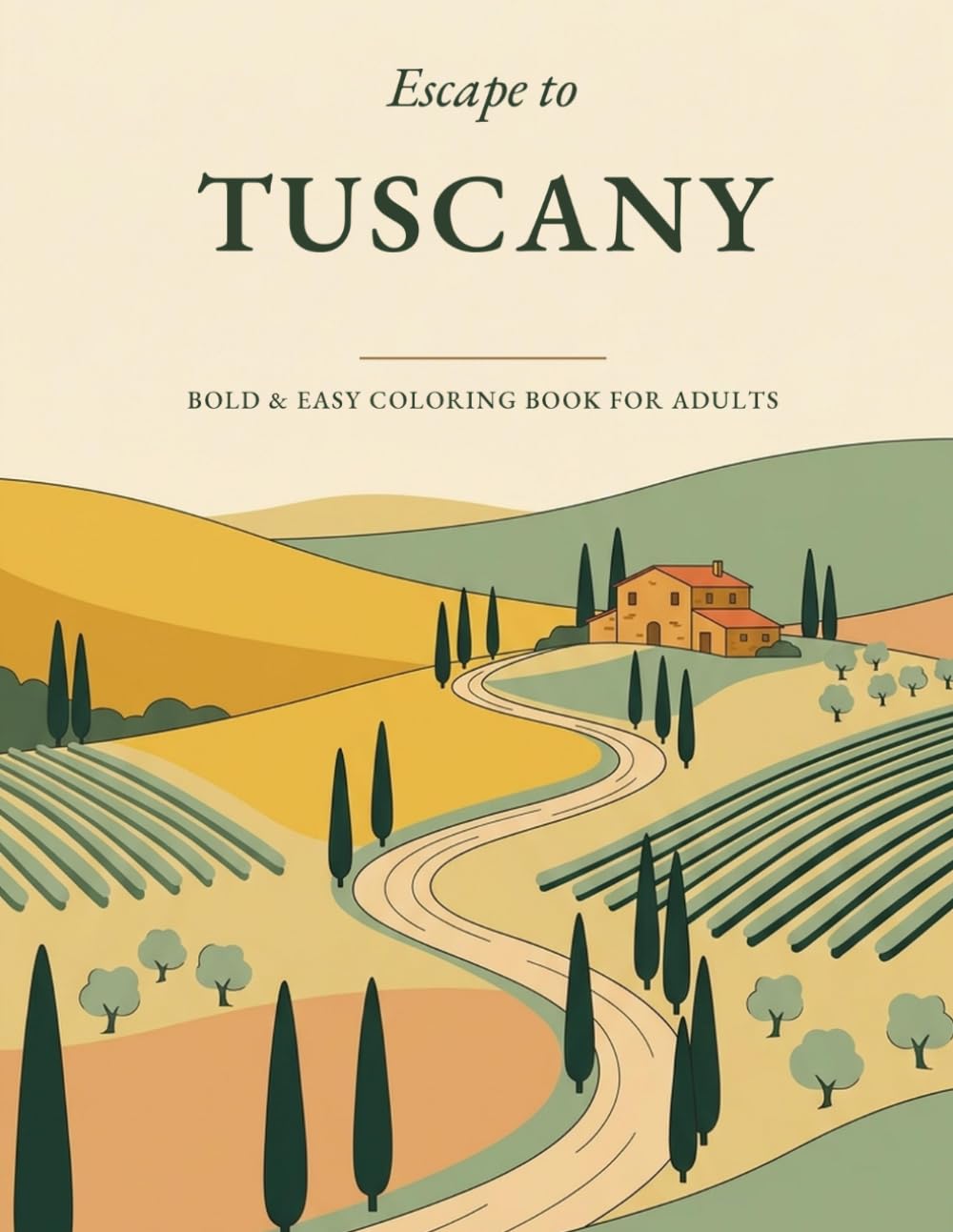 Escape to Tuscany: A Bold & Easy Coloring Book for Adults — 40 Large Print Designs of the Italian Countryside, Vineyards, Cypress Hills & Cozy Villages