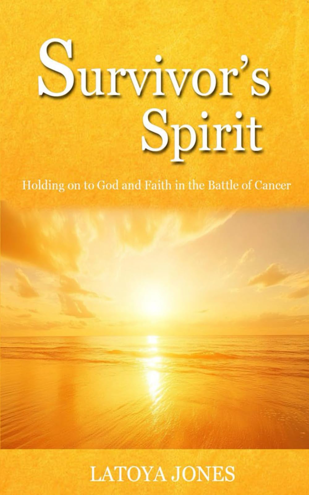 Survivor's Spirit: Holding on to God and Faith over Fear in the Battle of Cancer