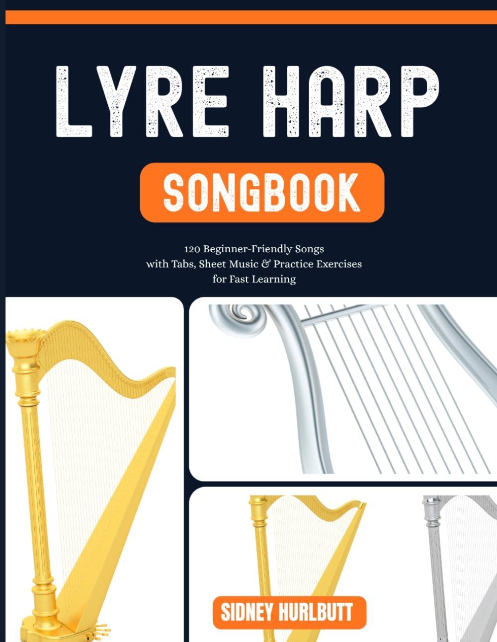 LYRE HARP SONGBOOK: 120 Beginner-Friendly Songs with Tabs, Sheet Music & Practice Exercises for Fast Learning
