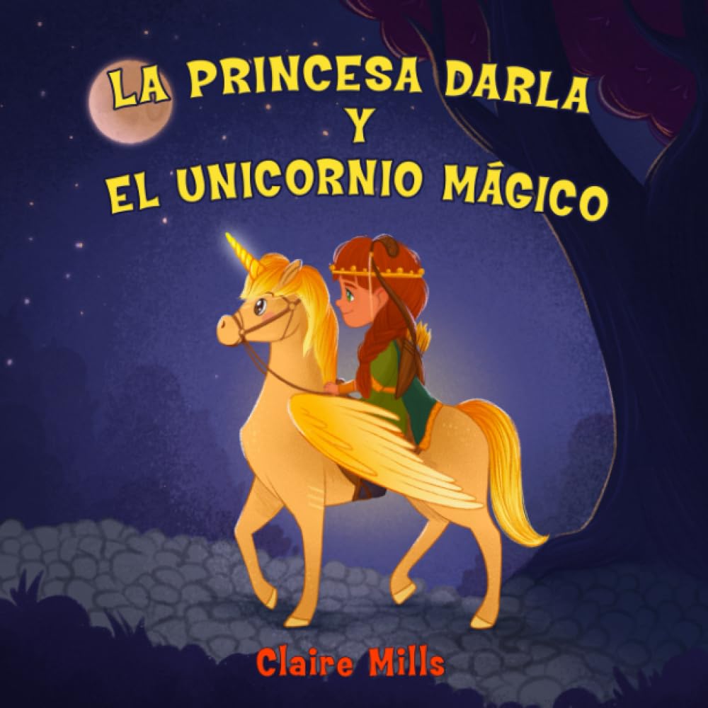 La princesa Darla y el unicornio mágico: Un cuento para niños sobre aventuras, unicornios y princesas