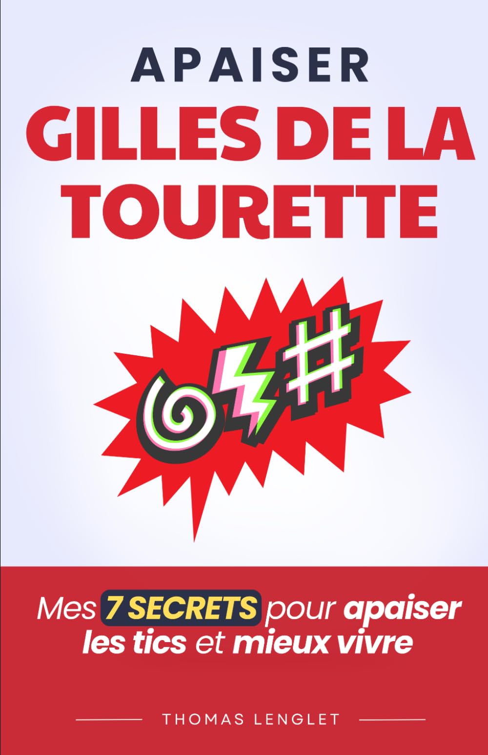 Apaiser Gilles de la Tourette: Mes 7 Secrets pour Apaiser les Tics et Mieux Vivre avec le Trouble | Livre sur les Tics et le Syndrome Gilles de la Tourette