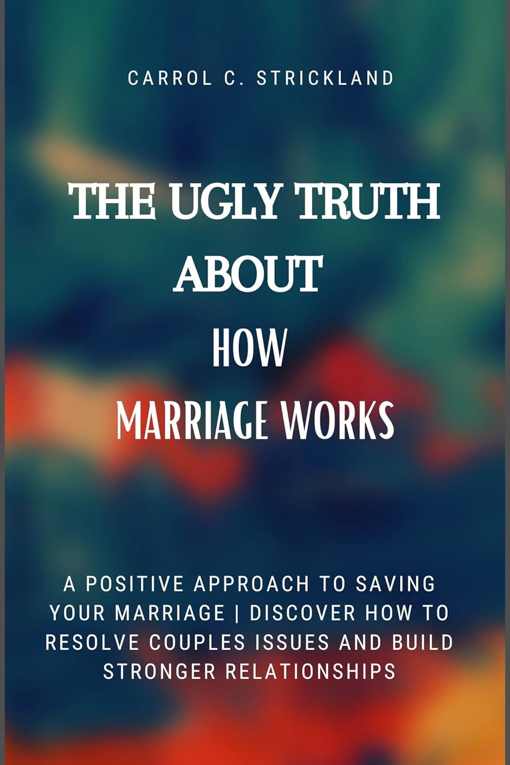 THE UGLY TRUTH ABOUT HOW MARRIAGE WORKS A Positive Approach to Saving