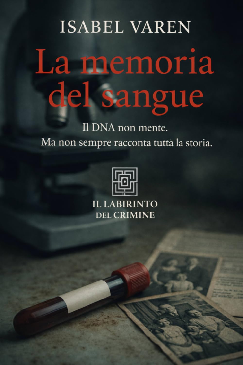 La memoria del sangue: Il DNA non mente. Ma non sempre racconta tutta la storia (Il Labirinto del Crimine)