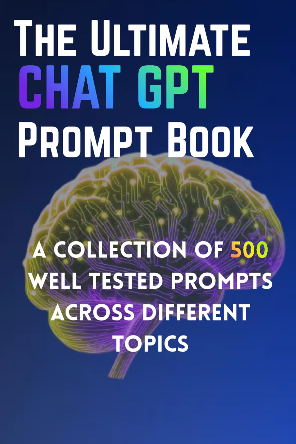The Ultimate ChatGPT Prompt Book: 500 Powerful AI Prompts to Boost Productivity, Build Skills, Grow Income, and Master ChatGPT for Life, Business, and Career Success