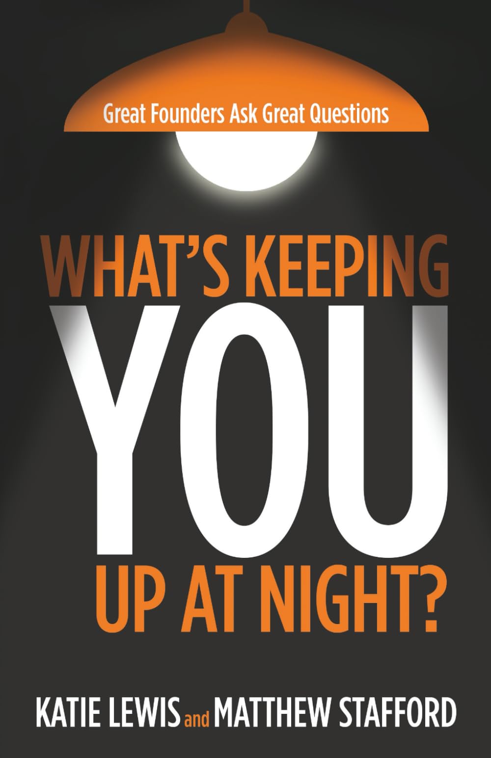 What’s Keeping You Up at Night?: Great Founders Ask Great Questions