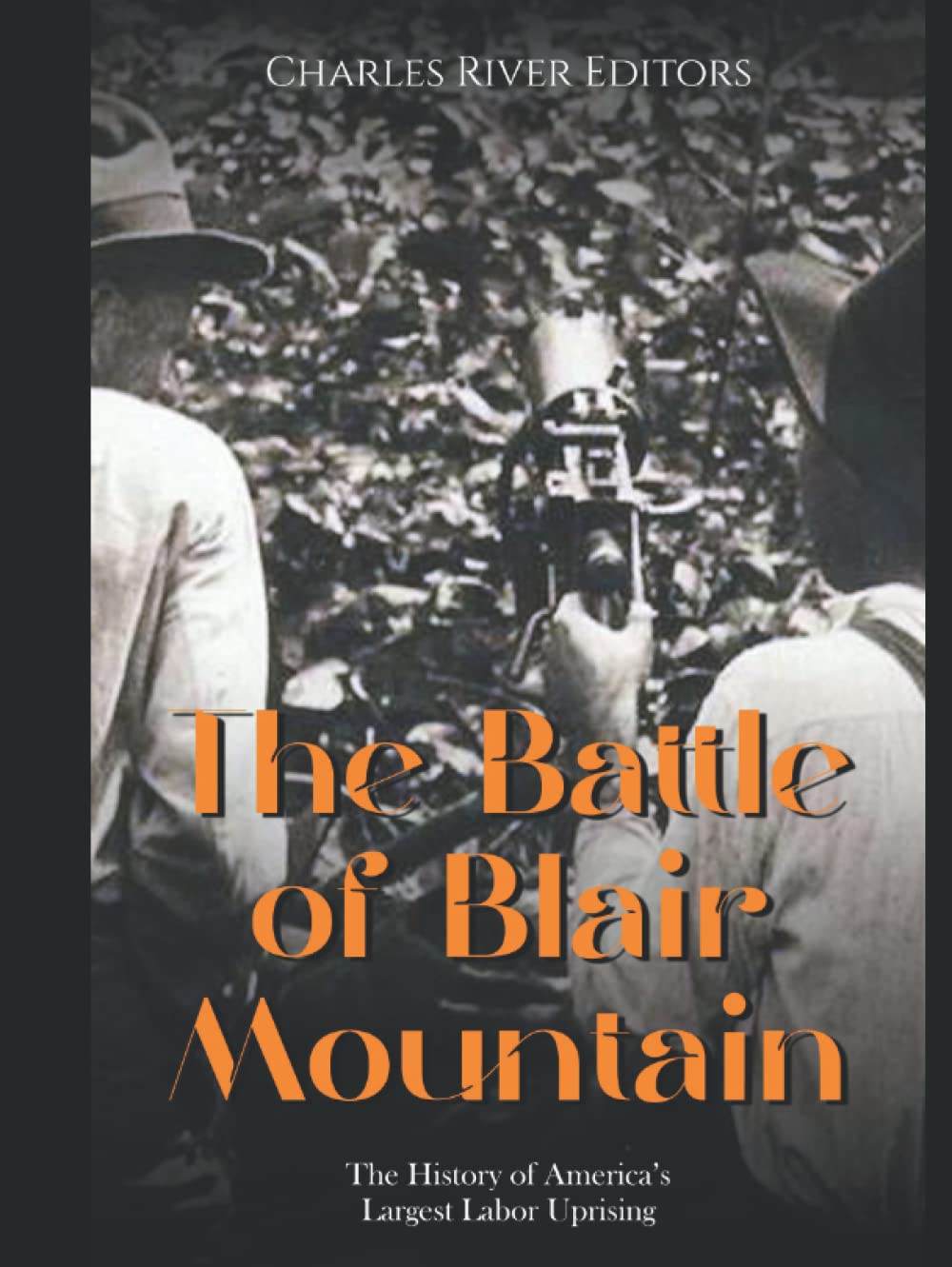 The Battle of Blair Mountain: The History of America’s Largest Labor Uprising
