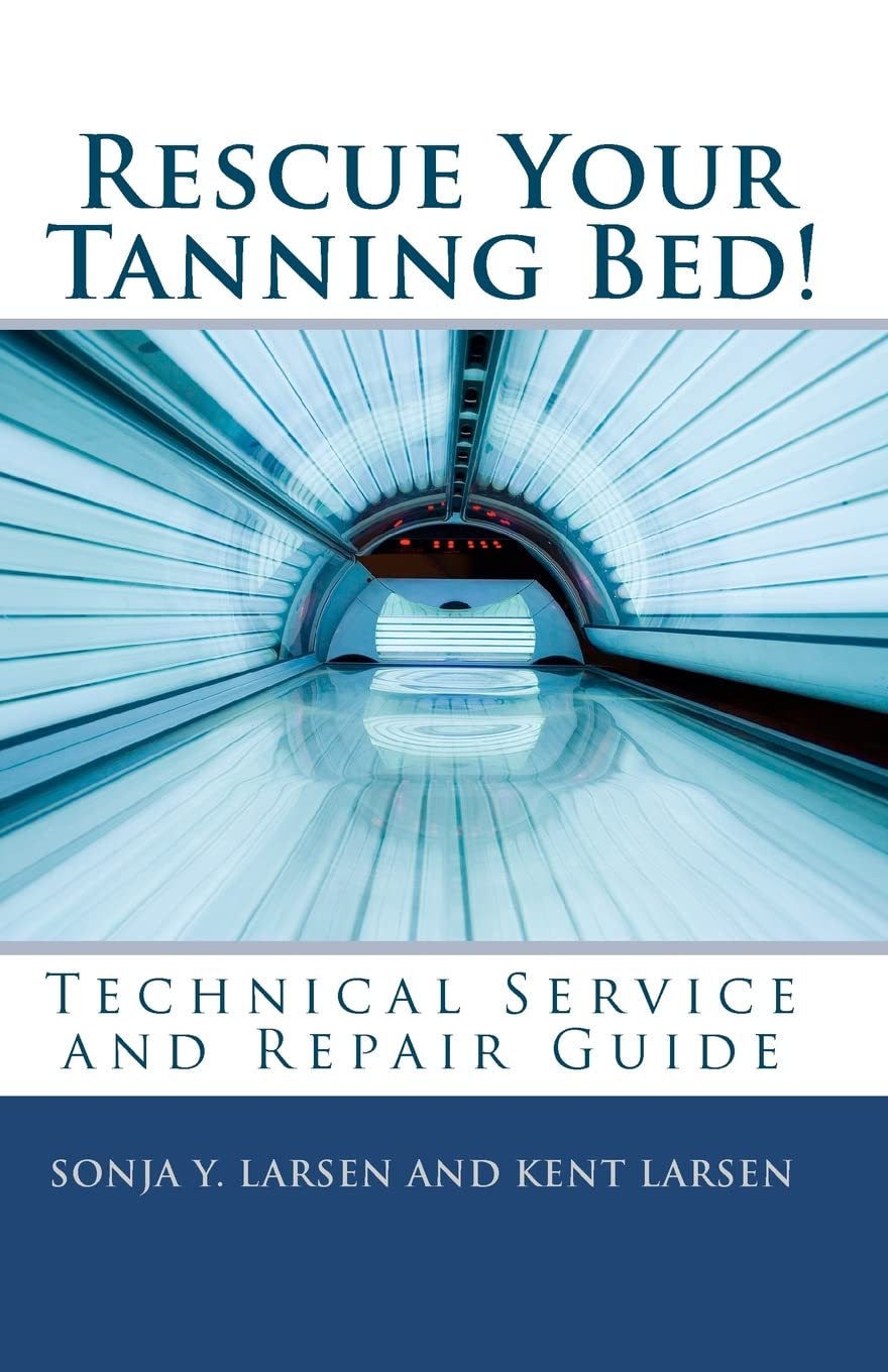 Rescue Your Tanning Bed!: Technical Service and Repair Guide: Volume 1