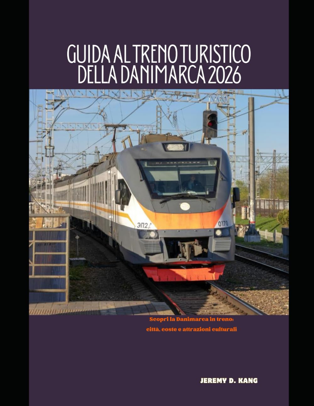 GUIDA AL TRENO TURISTICO DELLA DANIMARCA 2026: Scopri la Danimarca in treno: città, coste e attrazioni culturali (The Train Traveler Series)
