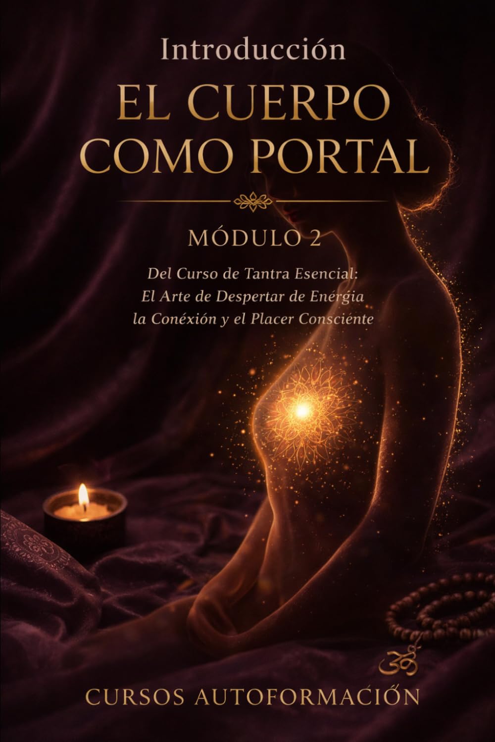 EL CUERPO COMO PORTAL: Curso de Tantra Esencial: El Arte de Despertar la Energía, la Conexión y el Placer Consciente (VOLUMEN 2)