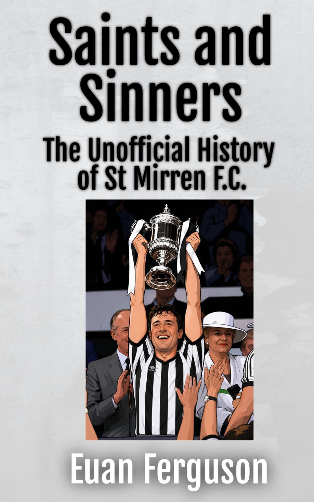 Saints and Sinners - The Unofficial History of St Mirren F.C. (Football Histories)