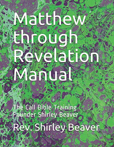 Matthew through Revelation Manual: The Call Bible Training Founder Shirley Beaver Matthew through Revelation Manual: The Call Bible Training Founder Shirley Beaver