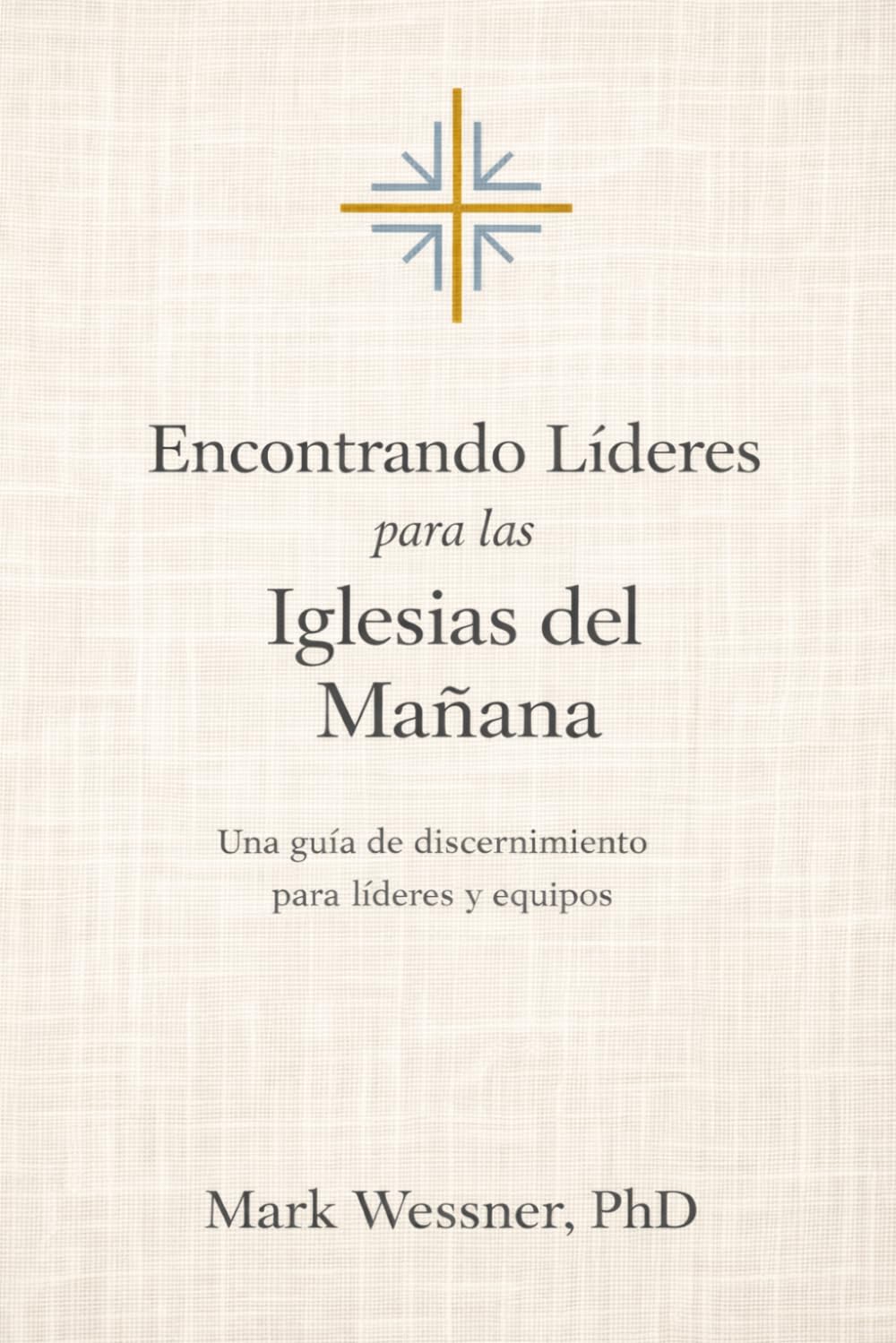 Encontrando Líderes para las Iglesias del Mañana: Una guía de discernimiento para líderes y equipos