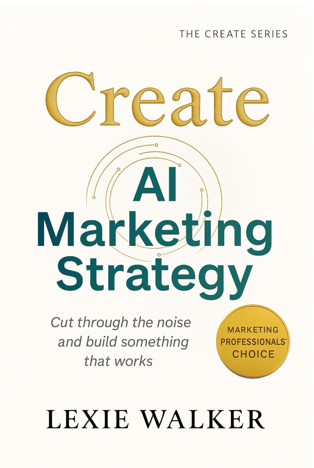 Create AI Marketing Strategy: What Works, What Doesn’t, and What’s Next (The Create Series)
