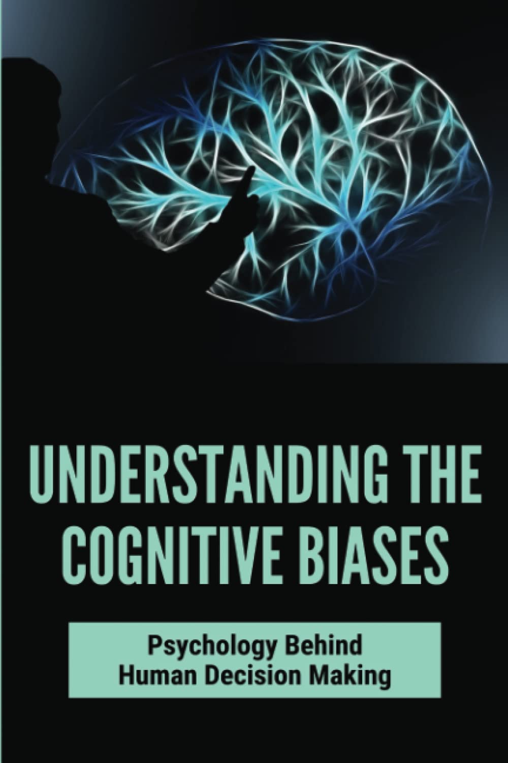 Understanding The Cognitive Biases: Psychology Behind Human Decision Making