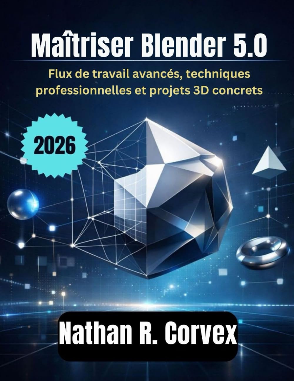 Maîtriser Blender 5.0: Flux de travail avancés, techniques professionnelles et projets 3D concrets