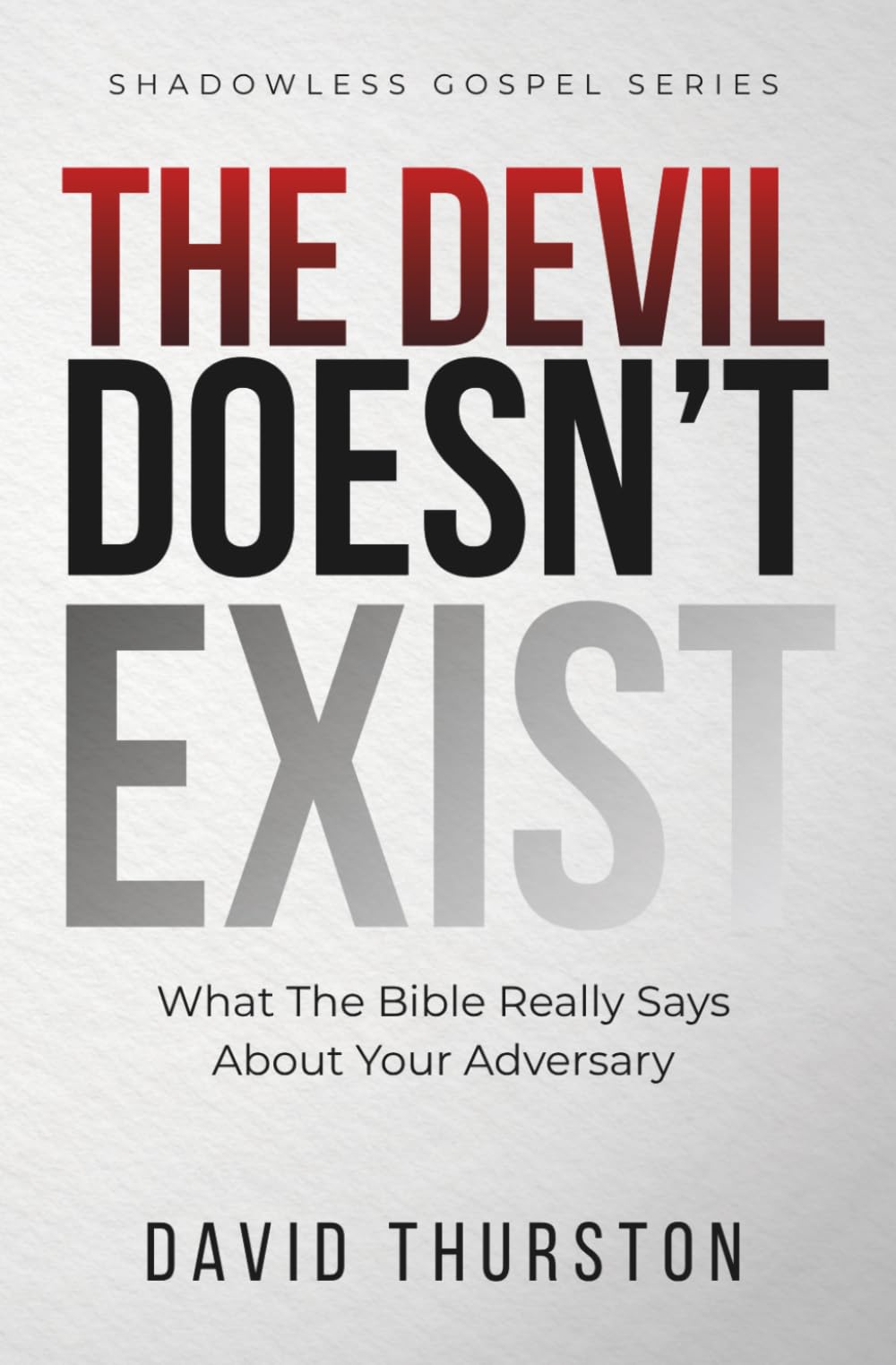 The Devil Doesn't Exist: What The Bible Really Says About Your Adversary (Shadowless Gospel Series)
