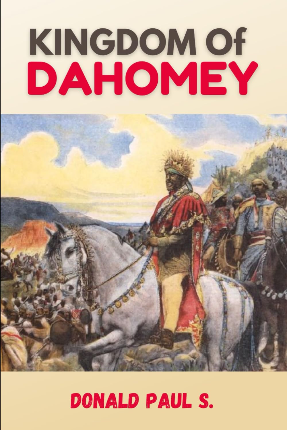 Kingdom of Dahomey: "The Rise and Fall of Dahomey: A West African Kingdom's Journey" (Empires of Ancient Africa)
