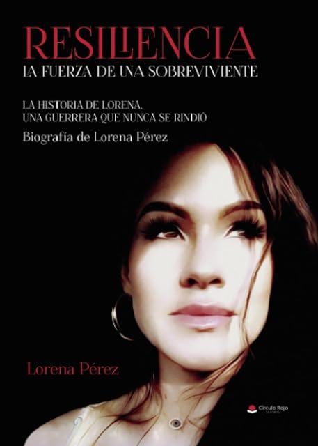 Portada de RESILIENCIA. LA FUERZA DE UNA SOBREVIVIENTE. La historia de Lorena, una guerrera que nunca se rindió. Biografía de Lorena Pérez: Biografía de Lorena
