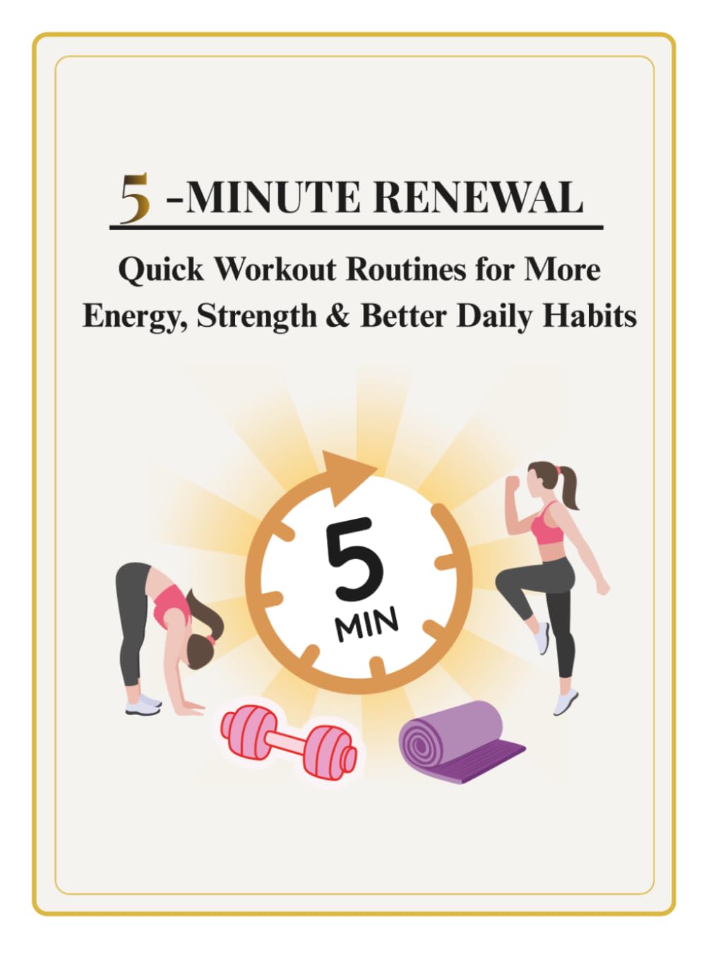 5 Minute Renewal: Quick Workout Routines for More Energy, Strength & Better Daily Habits