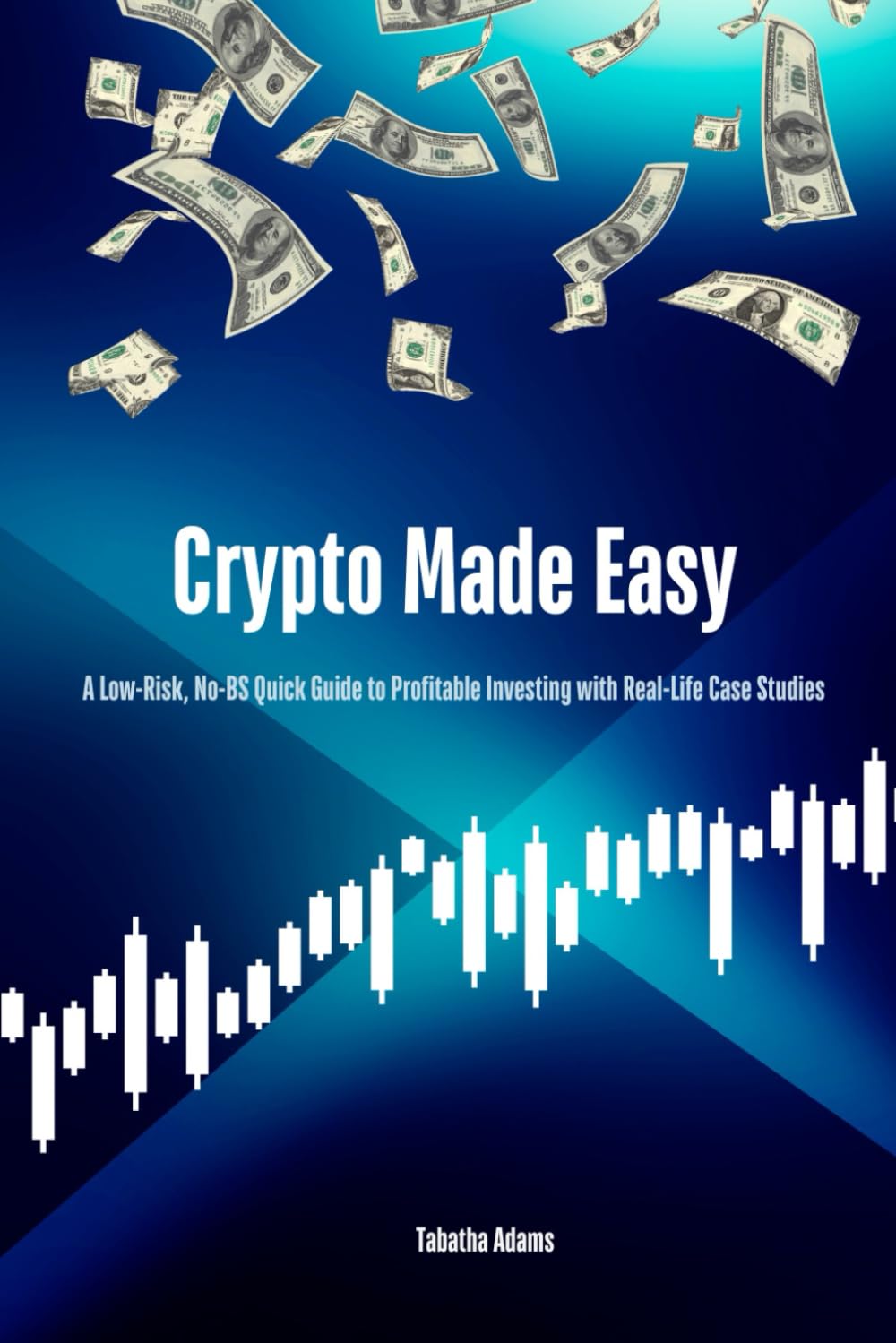 Crypto Made Easy: A Low-Risk, No-BS Quick Guide to Profitable Investing  with Real-Life Case Studies: Adams, Tabatha: 9798325951602: Books -  Amazon.ca