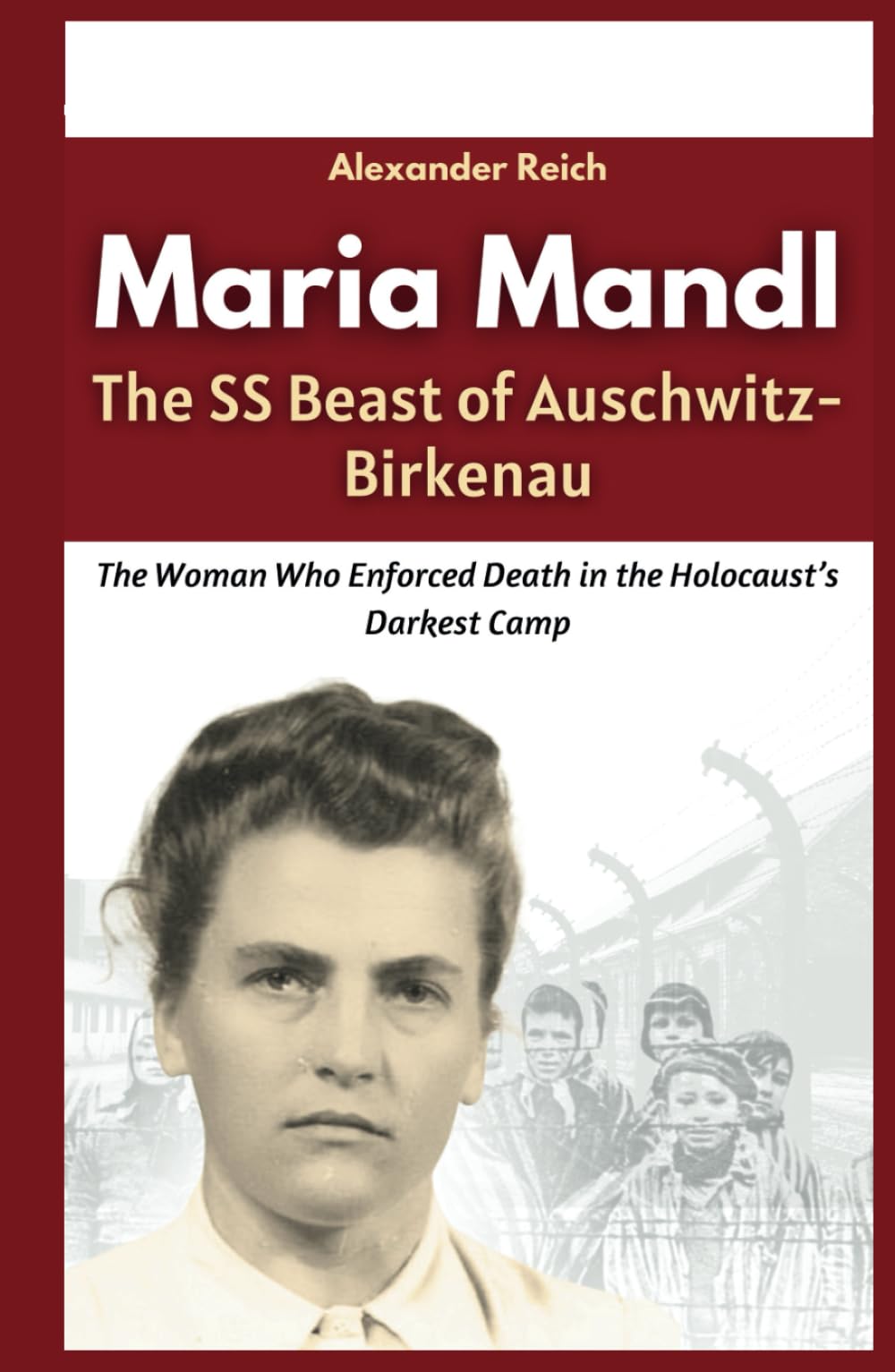 Maria Mandl The SS Beast of Auschwitz-Birkenau: The Woman Who Enforced Death in the Holocaust’s Darkest Camp (Memoirs of War: True Stories from the Holocaust and Beyond)