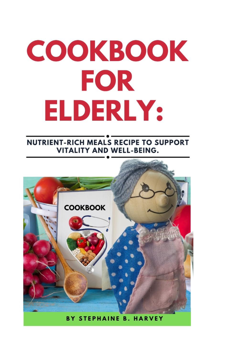 COOKBOOK FOR ELDERLY: NUTRIENT-RICH MEALS RECIPE TO SUPPORT VITALITY AND WELL-BEING.