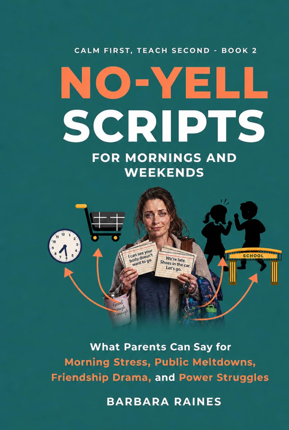 No-Yell Scripts for Mornings and Weekends: What Parents Can Say for Morning Stress, Public Meltdowns, Friendship Drama, and Power Struggles (Calm First, Teach Second)