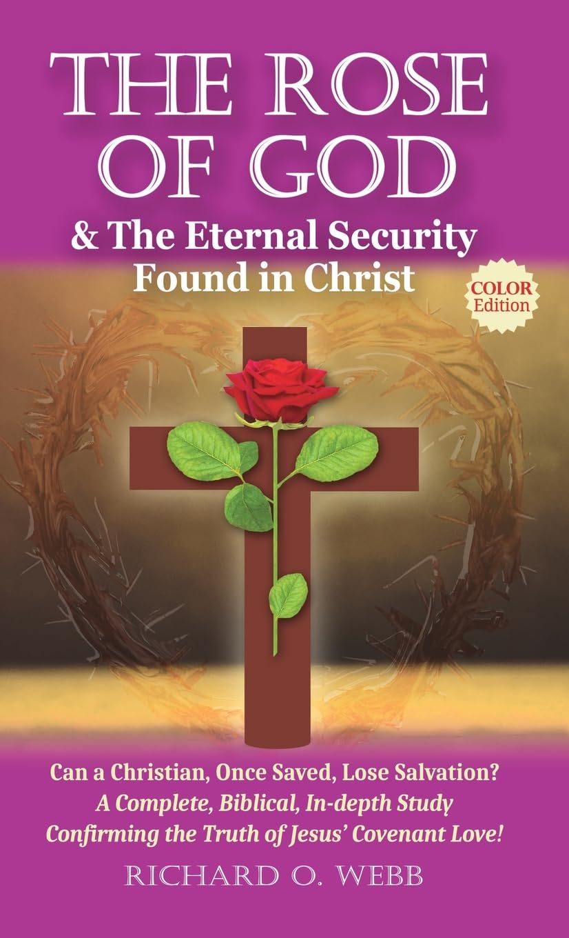 The Rose of God & The Eternal Security Found in Christ (Color Edition): Can a Christian, Once Saved, Lose Salvation? A Complete, Biblical, In-depth Study Confirming the Truth of Jesus' Covenant Love!