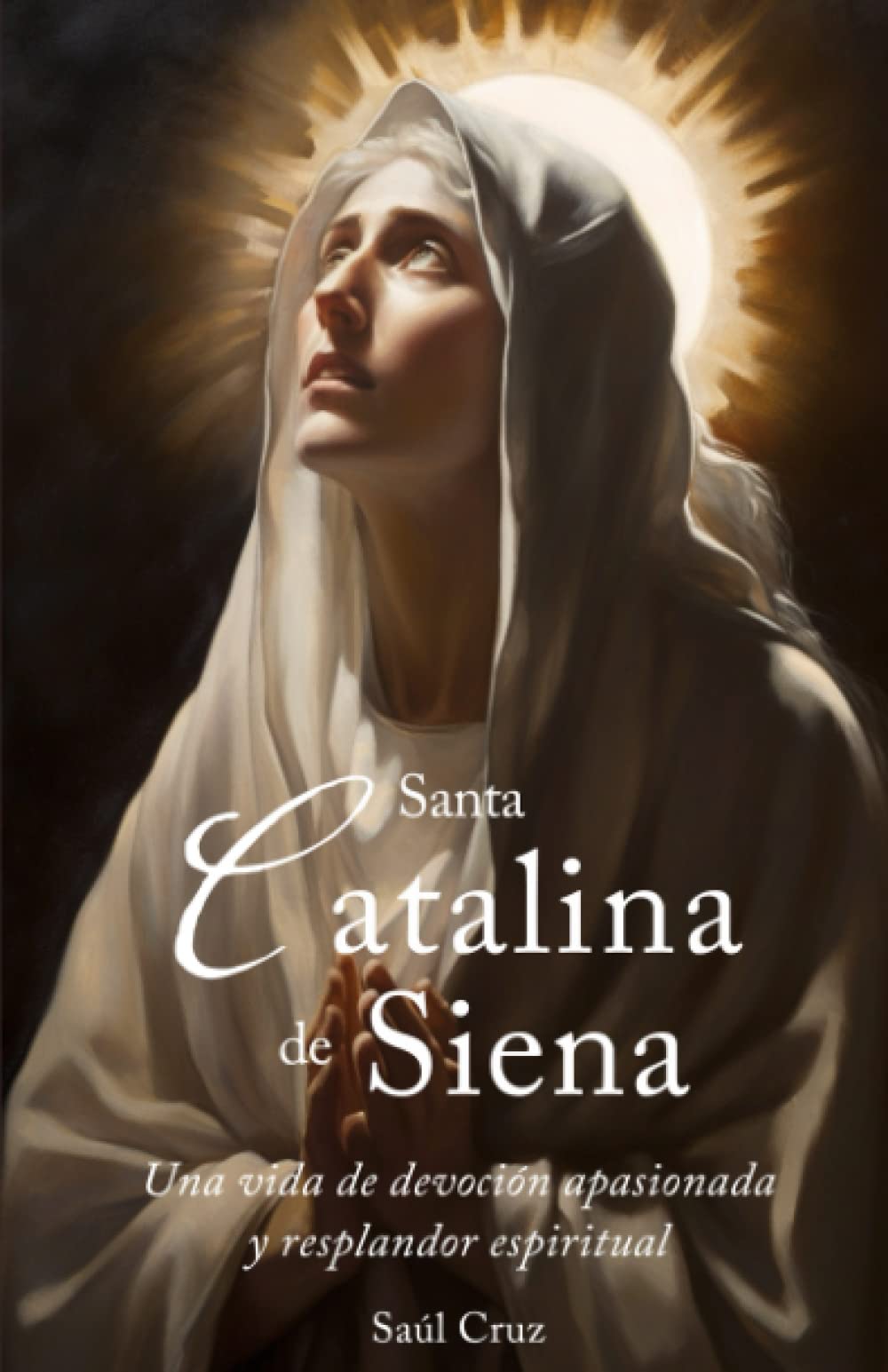 Santa Catalina de Siena: Una vida de devoción apasionada y resplandor espiritual (Santos Católicos) (Spanish Edition)